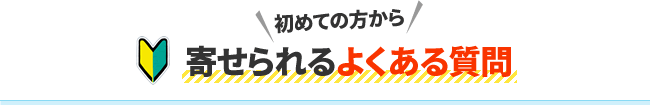 初めての方から寄せられるよくある質問